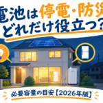 蓄電池は停電・防災にどれだけ役立つ？必要容量の目安【2026年版】
